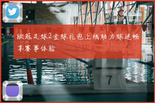 欧冠足球2金球礼包上线助力球迷畅享赛事体验