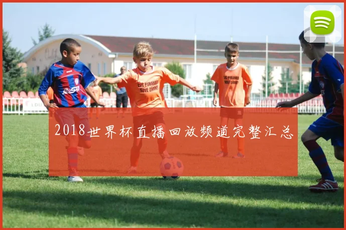 2018世界杯直播回放频道完整汇总