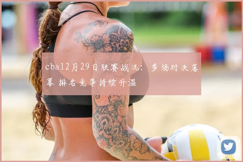 cba12月29日联赛战况：多场对决落幕 排名竞争持续升温