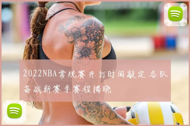 2022NBA常规赛开打时间敲定 各队备战新赛季赛程揭晓